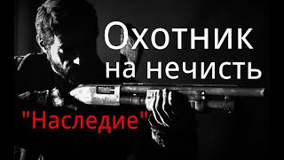 Охотник на нечисть. / "Наследие". / Рассказ. / Страшные истории.