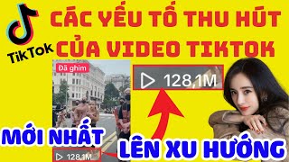 ✅ CÁC YẾU TỐ THU HÚT CỦA VIDEO TIKTOK LÊN XU HƯỚNG, MỚI NHẤT | CÁC YẾU TỐ THU HÚT CỦA VIDEO TIKTOK