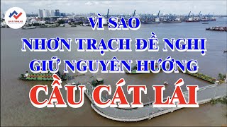 Vì sao Đồng Nai đề nghị giữ nguyên vị trí xây cầu Cát Lái?|| Địa Ốc Thuận Lộc -Chuyên Đất Nhơn Trạch