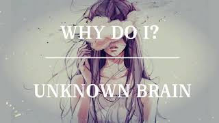 Why Do I? - Unknown Brain (Ft. Bri Tolani) lyrics