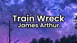 Train Wreck- James Arthur | Lyrics