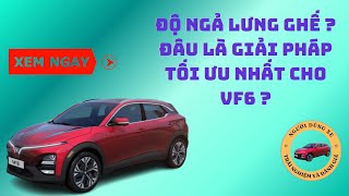 🔴 XE ĐIỆN VINFAST | ĐỘ NGẢ LƯNG GHẾ ? ĐÂU LÀ GIẢI PHÁP TỐI ƯU NHẤT CHO VF6 ?