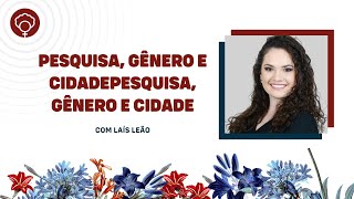 Pesquisa, Gênero e Cidade com Laís Leão