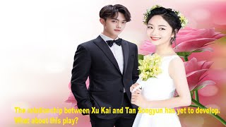 The relationship between Xu Kai and Tan Songyun has yet to develop  What about this play