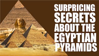 Surprising Secrets About The Egyptian Pyramids That You May Not Know