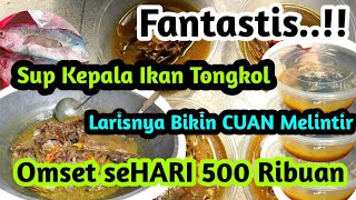 Fantastis!!Gurihnya sup kepala ikan tongkol Larisnya bikin CUAN melintir Omset sehari bisa 500ribuan