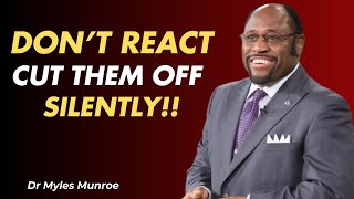 DON'T REACT CUT THEM OFF SILENTLY | BEST MOTIVATIONAL SPEECH BY DR. MYLES MUNROE| #Boundarie