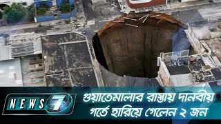 গুয়াতেমালার রাস্তায় দানবীয় গর্তে হারিয়ে গেলেন ২ জন | News 7 | Bangla News | বাংলা নিউজ