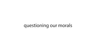 Questioning Our Morals