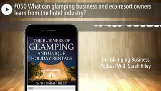 #050 What can glamping business and eco-resort owners learn from the hotel industry?