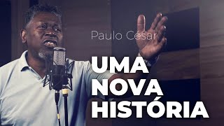 PAULO CÉSAR canta UMA NOVA HISTÓRIA