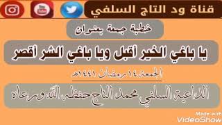 خطبة جمعة بعنوان : ( يا باغي الخير أقبل ويا باغي الشر أقصر ) للداعية السلفي محمد التاج حفظه الله