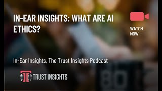 In-Ear Insights: What Are AI Ethics?