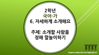 한국어학급 2학년 2학기 국어 6. 자세하게 소개해요 5차시  (153~156) 소개할 사람을 정해 말놀이하기 (민들레반)