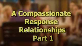 A Compassionate Response Relationships, Part 1