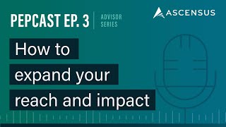 PEPCAST - Advisor Series - Ep 3: How advisors use PEPs to work for cross-selling.