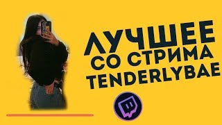 ЛУЧШЕЕ СО СТРИМА TENDERLYBAE #2