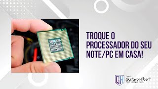 Como fazer upgrade de processador em notebook ou desktop em casa - Gustavo Hilbert