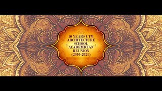 10 YEARS OF UTM ARCHITECTURE SCHOOL ACADEMICIAN REUNION (2010-2021) - The Montage of the Event