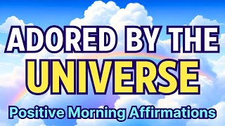 I AM LOVED & ADORED BY THE UNIVERSE | Positive Morning Affirmations for Connecting with the Universe