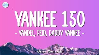 Yandel, Feid, Daddy Yankee - Yankee 150 (Letra\Lyrics)