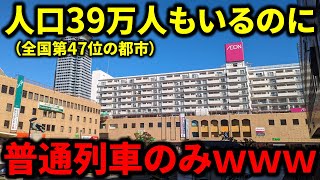 【市民涙目】人口約39万人もいるのに市内全駅が普通列車しか停まらない都市があった