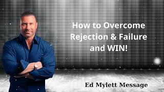 How to Overcome Rejection & Failure and WIN! - Ed Mylett Message