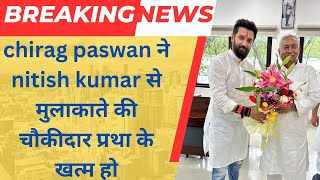 chirag paswan ने nitish kumar से मुलाकाते की चौकीदार प्रथा के खत्म हो bihar political news Samta