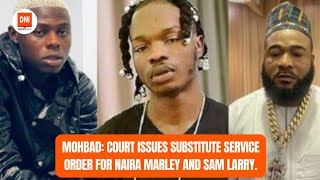 MOHBAD: COURT ISSUES SUBSTITUTE SERVICE ORDER FOR NAIRA MARLEY AND SAM LARRY