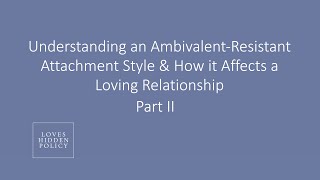 Understanding an Ambivalent Resistant Attachment Style & How it Affects a Loving Relationship Part 2