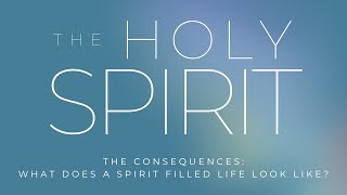 The Consequences: What does a Spirit-filled life look like?