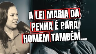 A LEI MARIA DA PENHA É PARA HOMENS TAMBÉM, VOU EXPLICAR...