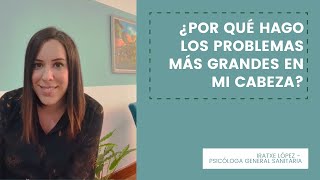 ¿Por qué hago los problemas más grandes en mi cabeza?