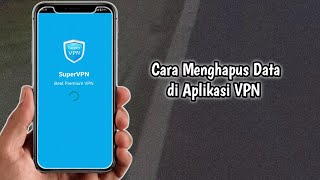 Cara Menghapus Data di Aplikasi VPN