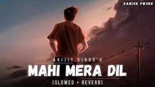 Mahi Mera Dil - [Slowed + Reverb] - Arijit Singh | Tulsi Kumar| Lofi Song | Danish Pwskr