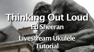 Thinking Out Loud - Ed Sheeran - Ukulele Livestream Tutorial