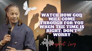 WATCH How God Will Come through for You When the Time is Right; Don't Worry || prophet Lovy