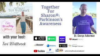 The Healing Place Podcast: Dr. George Ackerman - TogetherForSharon®: Parkinson's Awareness