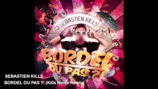 Sebastien Kills - Bordel Ou Pas ?! (Kills Noise Remix)