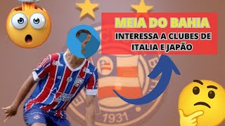 ULTIMAS NOTÍCIAS DO BAHIA -  MEIA DO ESPORTE CLUBE  BAHIA  INTERESSA A CLUBES DE ITÁLIA E JAPÃO