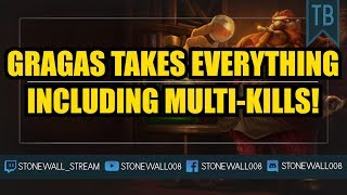 Gragas Takes Everything Including Multi-Kills! (I'm Sorry)