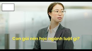 Con Gái Nên Học Luật Gì? 16 Chuyên Ngành Luật Phổ Biến