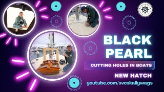 Cutting Holes in Boats: Black Pearl gets a new Hatch