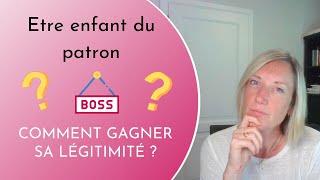 Comment gagner sa légitimité quand on est enfant du patron ?