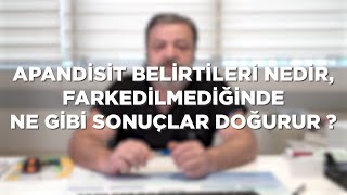 "Apandisit nedir, fark edilmediğinde ne gibi sonuçlar doğurur?"