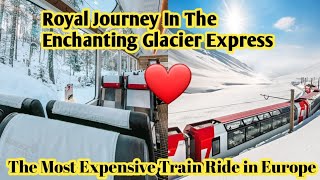 🇨🇭The Royal Glacier Express Vlog || The Most Expensive Train Ride in Europe || Switzerland || Epi-9