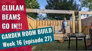 Garden Room Build - Week 16: Ep 27: The Glulam Beams go in!