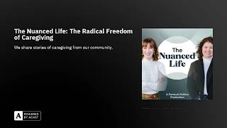 The Nuanced Life: The Radical Freedom of Caregiving