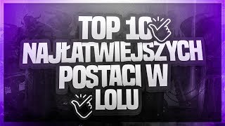 TOP 10 NAJŁATWIEJSZYCH POSTACI W LOLU