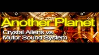 Crystal Aliens vs. Mutor Sound System - Another Planet (HQ)